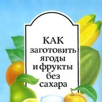 КАК ЗАГОТОВИТЬ ЯГОДЫ И ФРУКТЫ БЕЗ САХАРА